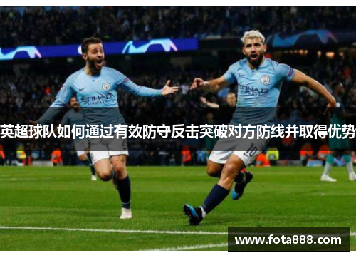 英超球队如何通过有效防守反击突破对方防线并取得优势
