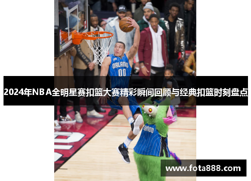 2024年NBA全明星赛扣篮大赛精彩瞬间回顾与经典扣篮时刻盘点